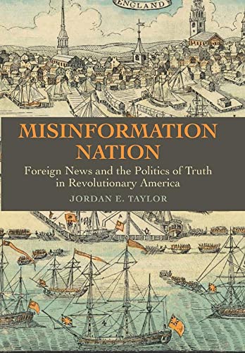 Misinformation Nation - Foreign News and the Politics of Truth in Revolutionary America von Johns Hopkins University Press