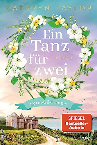 Ein Tanz für zwei: Cornwall-Träume - Roman - Der neue Liebesroman der SPIEGEL-Bestsellerautorin von Blanvalet Taschenbuch Verlag