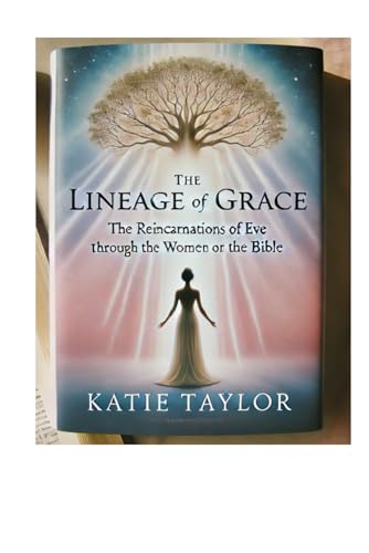 The Lineage of Grace: The Reincarnations of Eve Through the Women of the Bible von Independently published