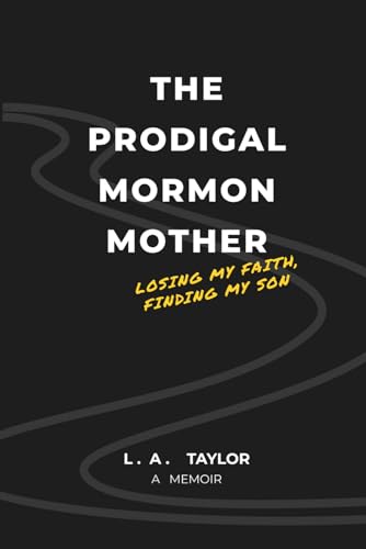 The Prodigal Mormon Mother: Losing My Faith, Finding My Son