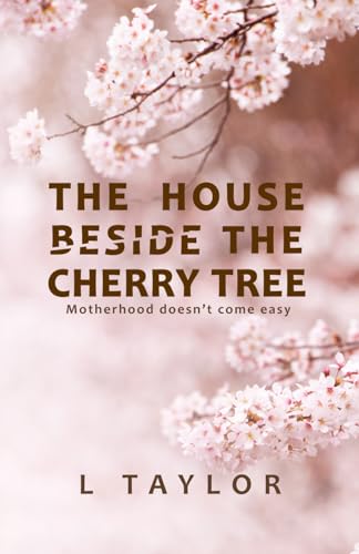 The House Beside The Cherry Tree: Motherhood Doesn't Come Easy von Independently published
