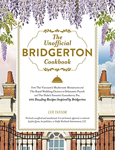 The Unofficial Bridgerton Cookbook: From The Viscount's Mushroom Miniatures and The Royal Wedding Oysters to Debutante Punch and The Duke's Favorite ... Bridgerton (Unofficial Cookbook Gift Series)