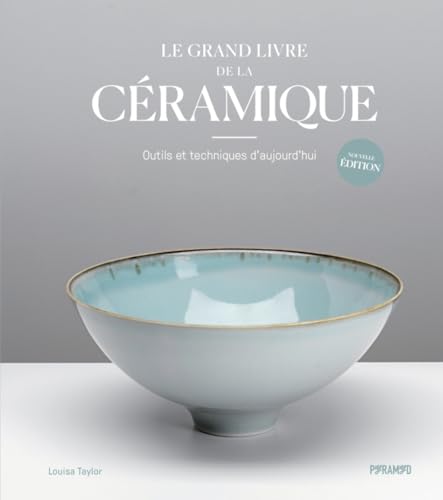 Le grand livre de la céramique - Outils et techniques d'aujo: Outils et techniques d'aujourd'hui