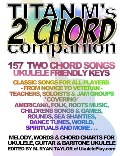 Titan M's 2 Chord Companion : 157 Two Chord Songs : Ukulele Friendly Keys: Classic Songs for All Players - From Novice to Veteran - Teachers, Soloists ... and More . . . (Ukulele Awesome Sauce) von CREATESPACE