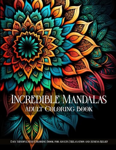 Incredible Mandalas | An Easy Mandala Coloring Book for Adults for Relaxation and Stress Relief (Incredible Patterns | Easy Mindfulness Coloring Books for Adults for Relaxation and Stress Relief)