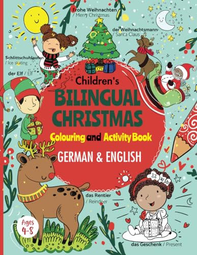 Children's Bilingual Christmas Colouring and Activity Book English & German: Weihnachten Malbuch und Aktivitätenheft für Kinder ab 4 Jahren Englisch & ... German Bilingual Books for Kids (ages 3-8))