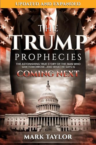 The Trump Prophecies: The Astonishing True Story of the Man Who Saw Tomorrow...and What He Says Is Coming Next
