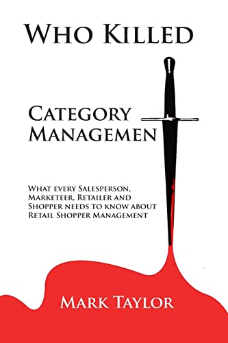 Who Killed Category Management: What every Salesperson, Marketeer, Retailer and Shopper needs to know about Retail Shopper Management von CREATESPACE