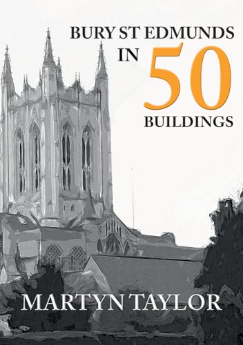 Bury St Edmunds in 50 Buildings von Amberley Publishing