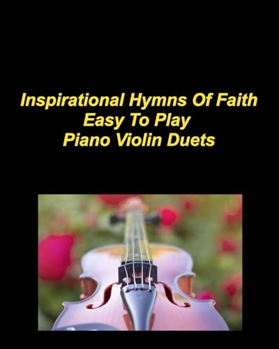 Inspirational Hymns Of Faith Easy To Play Piano Violin Duets: Piano Violin Duets Chords Worship Praise Music Faith Love God von Blurb Inc