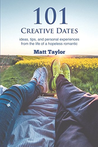 101 Creative Dates: ideas, tips, and personal experiences from the life of a hopeless romantic von Independently published