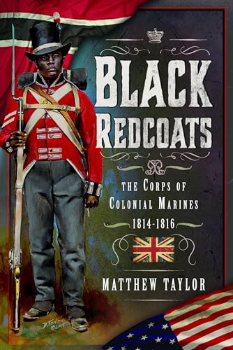 Black Redcoats: The Corps of Colonial Marines, 1814-1816 von Pen & Sword Military