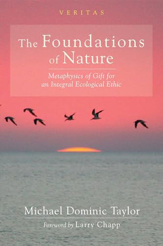 The Foundations of Nature: Metaphysics of Gift for an Integral Ecological Ethic (Veritas)