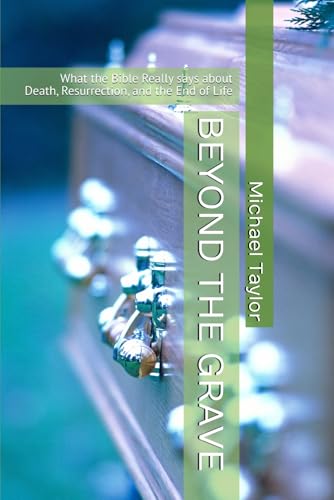 BEYOND THE GRAVE: What the Bible Really says about Death, Resurrection, and the End of Life BEYOND THE GRAVE: What the Bible Really says about Death, Resurrection, and the End of Life von Independently published