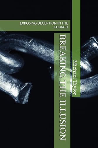 BREAKING THE ILLUSION: EXPOSING DECEPTION IN THE CHURCH BREAKING THE ILLUSION: EXPOSING DECEPTION IN THE CHURCH von Independently published