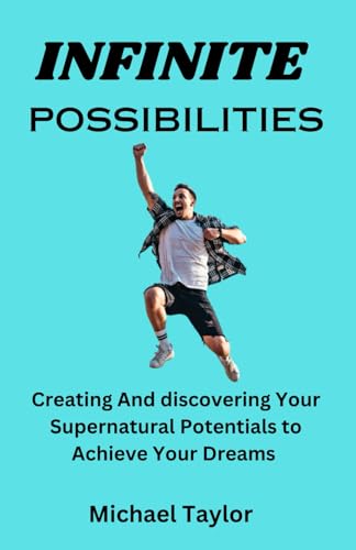Infinite Possibilities: Creating And discovering Your Supernatural Potentials to Achieve Your Dreams von Independently published