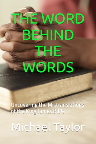 THE WORD BEHIND THE WORDS: Uncovering the Mistranslations of the King James Bible THE WORD BEHIND THE WORDS: Uncovering the Mistranslations of the King James Bible von Independently published