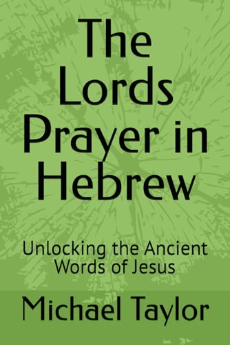 The Lords Prayer in Hebrew: Unlocking the Ancient Words of Jesus The Lords Prayer in Hebrew: Unlocking the Ancient Words of Jesus von Independently published