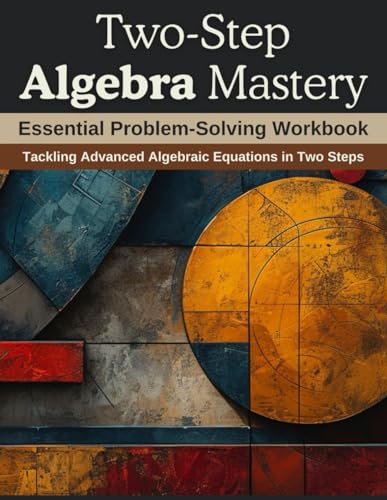 Two-Step Algebra Mastery: Essential Problem-Solving Workbook: Tackling Advanced Algebraic Equations in Two Steps von Independently published