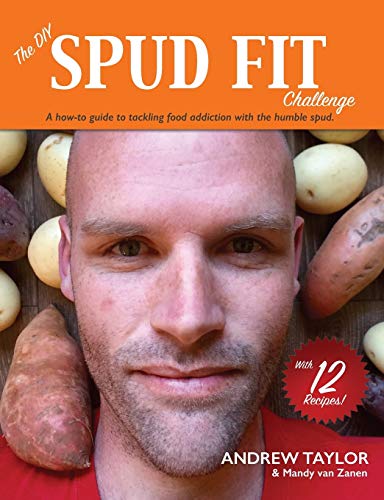 The DIY Spud Fit Challenge: A How-to Guide to Tackling Food Addiction With the Humble Spud von Spud Fit