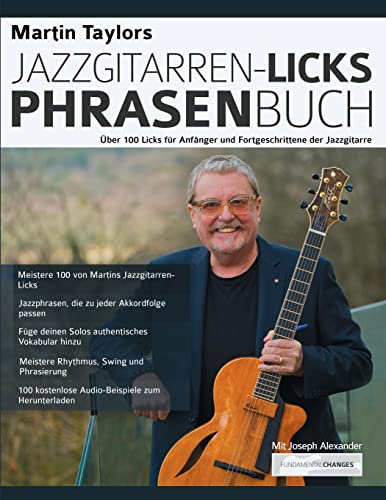 Martin Taylors Jazzgitarren-Licks-Phrasenbuch: Über 100 Licks für Anfänger und Fortgeschrittene der Jazzgitarre (Jazz-Gitarre spielen lernen)
