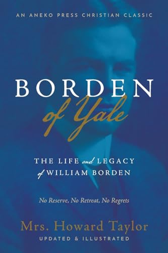 Borden of Yale: The Life and Legacy of William Borden - No Reserve, No Retreat, No Regrets von Aneko Press