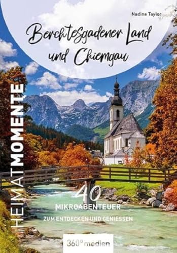 Berchtesgadener Land und Chiemgau - HeimatMomente: 40 Mikroabenteuer zum Entdecken und Genießen (HeimatMomente: Mikroabenteuer zum Entdecken und Genießen) von 360 grad medien