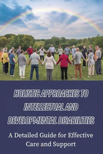 Holistic Approaches to Intellectual and Developmental Disabilities: A Detailed Guide for Effective Care and Support von Independently published