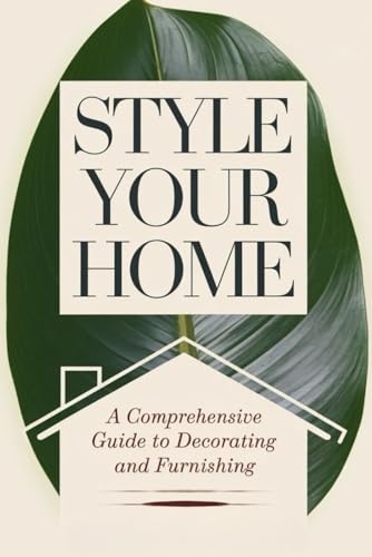 Style Your Home: A Comprehensive Guide to Decorating and Furnishing von Independently published