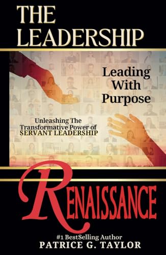 The Leadership Renaissance: Leading with Purpose; Unleashing the Transformative Power of Servant Leadership The Leadership Renaissance: Leading with Purpose; Unleashing the Transformative Power of Servant Leadership