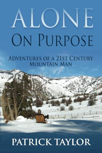 Alone on Purpose: Adventures of a 21st Century Mountain Man (Real-Life Adventures of the Texas Yeti, Band 3)