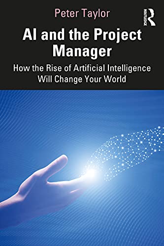 Ai and the Project Manager: How the Rise of Artificial Intelligence Will Change Your World von Routledge