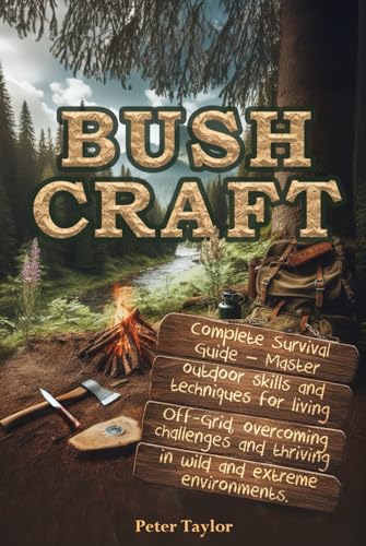 Bushcraft: Complete Survival Guide – Master outdoor skills and techniques for living Off-Grid, overcoming challenges and thriving in wild and extreme environments von Independently published