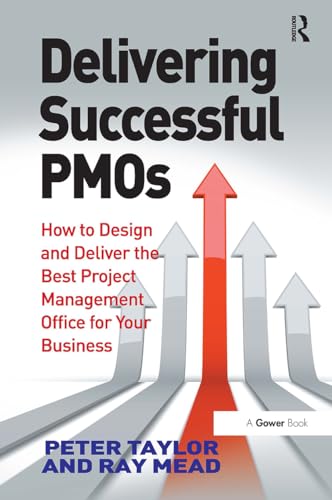 Delivering Successful Pmos: How to Design and Deliver the Best Project Management Office for Your Business Delivering Successful Pmos: How to Design and Deliver the Best Project Management Office for Your Business