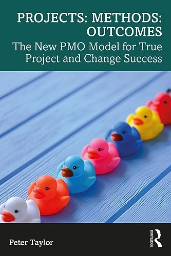 Projects: Methods: Outcomes: Methods: Outcomes: The New PMO Model for True Project and Change Success von Routledge