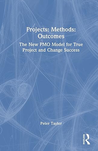 Projects: Methods: Outcomes: Methods: Outcomes: The New PMO Model for True Project and Change Success von Routledge