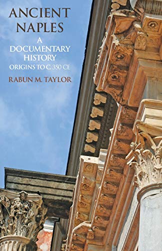 Ancient Naples: A Documentary History Origins to c. 350 CE (A Documentary History of Naples)
