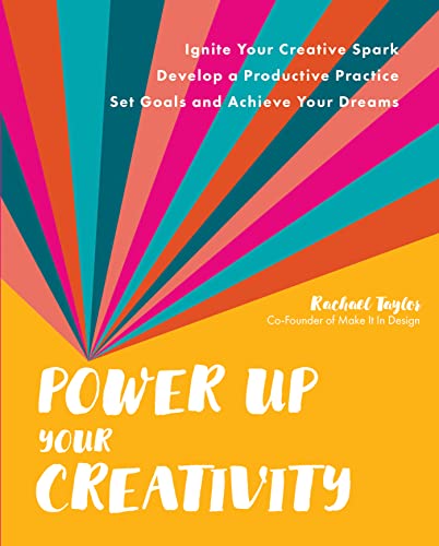 Power Up Your Creativity: Ignite Your Creative Spark - Develop a Productive Practice - Set Goals and Achieve Your Dreams Power Up Your Creativity: Ignite Your Creative Spark - Develop a Productive Practice - Set Goals and Achieve Your Dreams