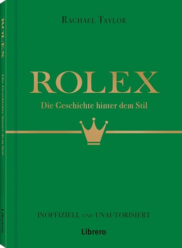 Rolex: Die Geschichte hinter dem Stil: Die Geschichte hinter dem Stil. Eine Luxus-Uhrenmarke erobert die Welt. Spannendes Hintergrundwissen zu ... Erfolgsgeschichte des Schweizer Uhrmachers Rolex: Die Geschichte hinter dem Stil: Die Geschichte hinter dem Stil. Eine Luxus-Uhrenmarke erobert die Welt. Spannendes Hintergrundwissen zu ... Erfolgsgeschichte des Schweizer Uhrmachers von Librero