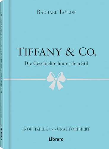 Tiffany´s & Co: Die Geschichte hinter dem Stil Tiffany´s & Co: Die Geschichte hinter dem Stil von Librero