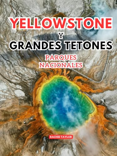 Yellowstone Y Grandes Tetones Parques Nacionales Guía de viaje: Descubra la salvaje majestuosidad de las mayores aventuras de Estados Unidos con imágenes, mapas, itinerarios e información actualizada von Independently published