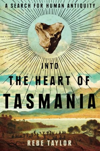 Into the Heart of Tasmania: A Search for Human Antiquity von Melbourne University Press