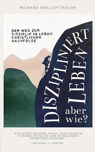Diszipliniert leben - aber wie?: Der Weg zur Disziplin im Leben christlicher Nachfolge Diszipliniert leben - aber wie?: Der Weg zur Disziplin im Leben christlicher Nachfolge