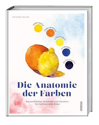 Die Anatomie der Farben: Aquarellfarben verstehen und meistern für harmonische Bilder. Aquarelle malen mit optimalem Farbeinsatz. Mit Farbenlehre für das richtige Farben mischen. Mit Aquarell Übungen. von Stiebner Verlag GmbH