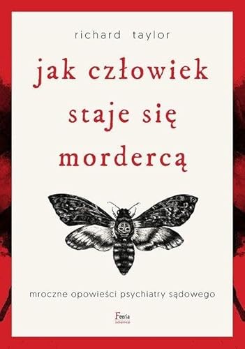 Jak człowiek staje się mordercą.: Mroczne opowieści psychiatry sądowego von Feeria