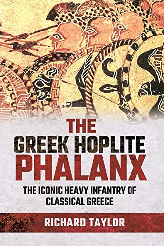 The Greek Hoplite Phalanx: The Iconic Heavy Infantry of the Classical Greek World von Pen & Sword Military