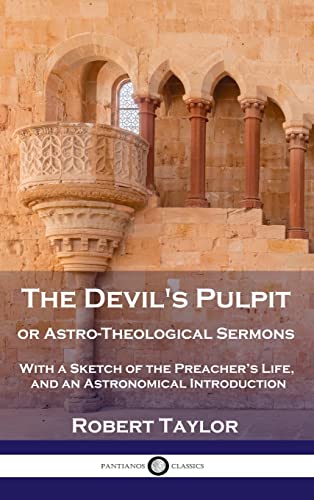 Devil's Pulpit, or Astro-Theological Sermons: With a Sketch of the Preacher's Life, and an Astronomical Introduction von Pantianos Classics