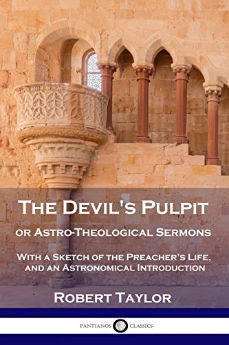 The Devil's Pulpit, or Astro-Theological Sermons: With a Sketch of the Preacher's Life, and an Astronomical Introduction von Pantianos Classics