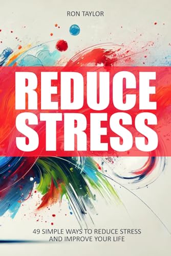 Reduce Stress: 49 Simple Ways to Reduce Stress and Improve Your Life von Independently published