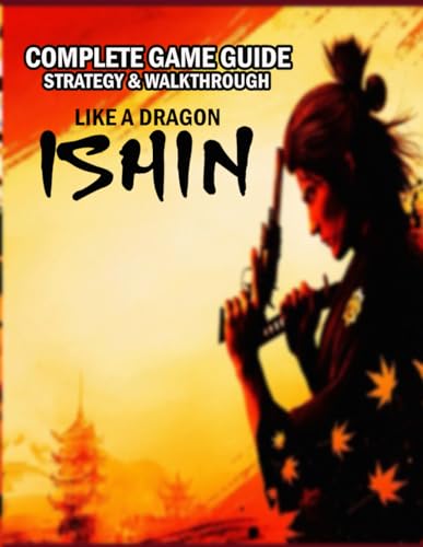 LIKE A DRAGON ISHIN: COMPLETE GAME GUIDE: STRATEGY & WALKTHROUGH: Best Tips and Tricks, How-to Guide, Secrets and Activities! von Independently published